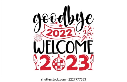 Goodbye 2022 Welcome 2023  - Happy New Year  T shirt Design, Hand drawn vintage illustration with hand-lettering and decoration elements, Cut Files for Cricut Svg, Digital Download svg