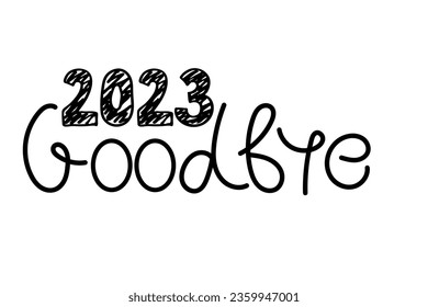 Goodbye 2023. Humorous phrase about coming new year. Hand drawn doodle lettering vector illustration. Design for holidays flyers, greeting card for Merry Christmas and happy new year print.