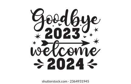 Goodbye 2023 welcome 2024 svg, Happy new year svg, Happy new year 2024 t shirt design cut files and Stickers, holidays quotes, Cut File Cricut, Silhouette, hallo hand lettering typography vector, eps svg