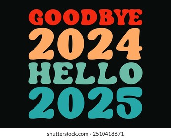 Goodbye 2024 hello 2025 typography t shirt, creative custom seasonal tshirt, t shirt design.