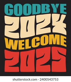 Goodbye 2024 WELCOME 2025 T Shirt, Happy New Year 2025 , T-Shirt Design
 svg