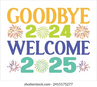 Goodbye 2024 Welcome 2025 T-shirt, Welcome 2025 SVG,New year svg,Happy New Year T-shirt, Goodbye 2024, New Year's Eve Quote, New year sublimation, Year End Hap svg,Cut File For Cricut svg