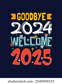 Goodbye 2024 welcome 2025 typography t shirt. New year t shirt design