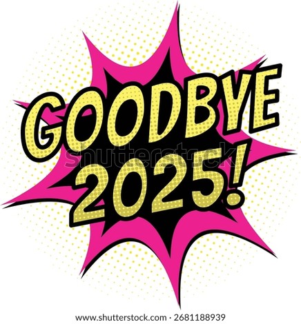 GOODBYE 2025! Comic book style pop art explosion with halftone dots, vibrant pink and yellow colors, retro graphic design for new year or end of year celebration.