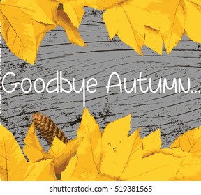 Goodbye Autumn text banner. Golden yellow maple leaves on wood background Vector
