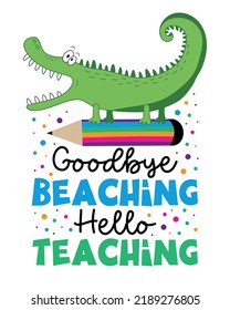 Goodbye beaching hello teaching - funny slogan with alligator on pencil. Back to School design.