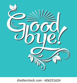 Goodbye. Calligraphic vintage  lettering with flowers, leaves and sun. Vector ornate white  text on the light  blue background.