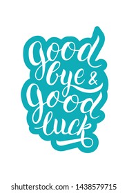 Goodbye and good luck handwritten lettering. Modern calligraphy for t-shirt, poster, greeting card.