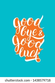 Goodbye And Good Luck Handwritten Lettering. Modern Calligraphy For T-shirt, Poster, Greeting Card.