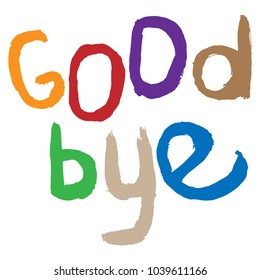 Goodbye. Hand lettering. Design. Vector. Bright inscription with paints good bye. Handwritten font.