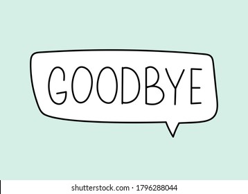 Goodbye inscription. Handwritten lettering banner. Black vector text in speech bubble. Simple outline marker style. Imitation of conversation. Vector illustration