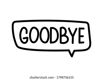 Goodbye inscription. Handwritten lettering banner. Black vector text in speech bubble. Simple outline marker style. Imitation of conversation. Vector illustration