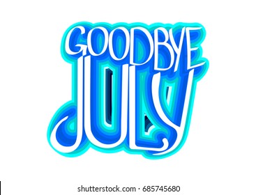 Goodbye July, blue isolated sticker, hand lettering, poster design template, vector illustration