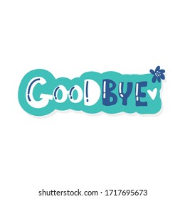 Goodbye lettering typography. Hand sketched. Drawn inspirational quotation, motivational quote. T-shirt design template. Clothes badge,icon,logo,banner,tag. Vector illustration.