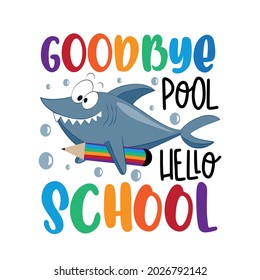 Goodbye Pool Hello School - Funny Saying With Cute Shark And Pencil. Back To School Design. Good For T Shirt Print, Poster, Card, Label, And Other Decorartion For Children.