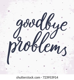 Goodbye problems. Believe in yourself. Motivational and inspirational quote. 
