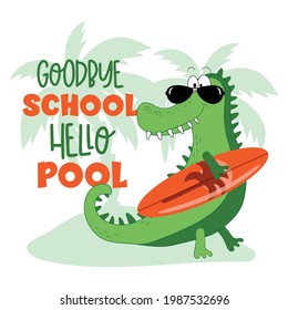 Goodbye School Hello Pool - Funny Alligartor With Surfboard. Good For T Shirt Print, Card, Poster, Travel Set And Other Gifts Design.