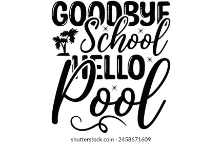  Goodbye school hello pool on white background,Instant Digital Download. Illustration for prints on t-shirt and bags, posters 