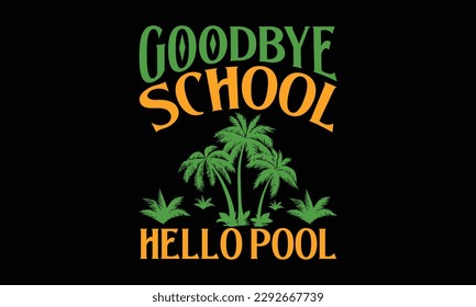 Goodbye school hello pool - Summer Svg typography t-shirt design, Hand drawn lettering phrase, Greeting cards, templates, mugs, templates, brochures, posters, labels, stickers, eps 10. svg