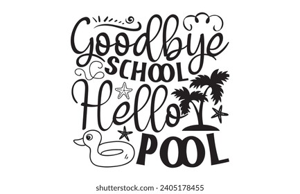 Goodbye School Hello Pool- Summer t- shirt design, Hand drawn vintage hand lettering, This illustration can be used as a print on t-shirts and bags, stationary or as a poster.