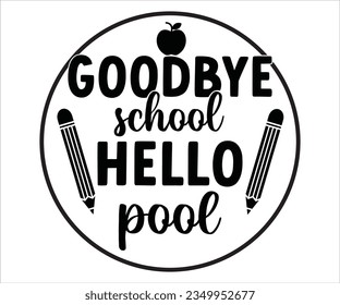  goodbye school hello pool svg, Teacher ,Teacher appreciation T shirt, teacher life, Printable, Cricut  Silhouette files pancil svg, svg