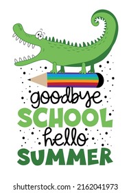 Goodbye School Hello Summer - Funny Alligator On Pencil. Good For T Shirt Print, Poster, Card, Label, And Other Decoration.