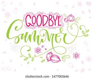 Goodbye Summer quote. Hand drawn modern calligraphy. Season lettering logo phrase. Script letter style. Colorful design element. Flower, beries, leafs, doodle filliers design. 