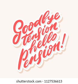 Goodbye tension hello pension. Vector lettering phrase.