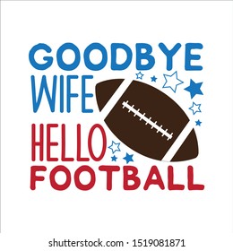 Goodbye wife hello football- funny text, with ball and stars. Perfect for t-shirt, posters, greeting cards, textiles, and gifts.