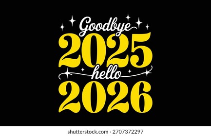 Adiós 2025 Hola 2026 Diseño de camiseta, letras y caligrafía dibujadas a mano, corte y silueta, archivo, póster, Anuncio, volante y con fondo negro.