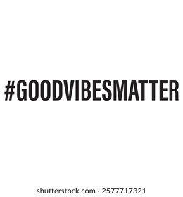 #GOODVIBESMATTER Design very simple design