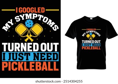 I googled my symptoms turned out I just need pickleball - Pickleball T shirt 