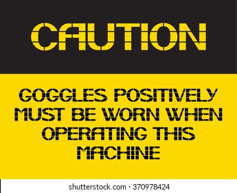 Googles positivily must be worn when operating this machine.
Caution sign, on compliance with special care for the  safety of health.