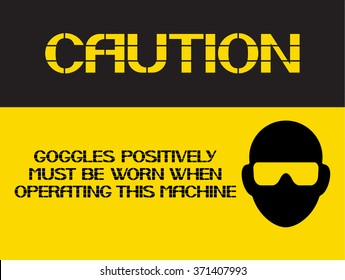 Googles positivily must be worn when operating this machine.
Caution sign, on compliance with special care for the  safety of health.