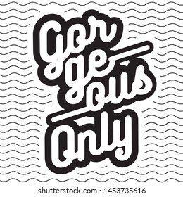 Gorgeous Only. Inspirational Typography Creative Motivational Quote Poster Design. For Tote Bag or T-Shirt Design. 