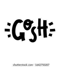 Gosh - inspire motivational quote, slang. The emotional exclamation. Hand drawn beautiful lettering. Print for inspirational poster, t-shirt, bag, cups, card, flyer, sticker, badge. Cute funny vector