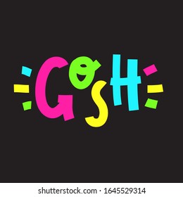 Gosh - inspire motivational quote, slang. The emotional exclamation. Hand drawn beautiful lettering. Print for inspirational poster, t-shirt, bag, cups, card, flyer, sticker, badge. Cute funny vector