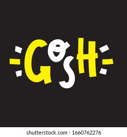 Gosh - inspire motivational quote, slang. The emotional exclamation. Hand drawn beautiful lettering. Print for inspirational poster, t-shirt, bag, cups, card, flyer, sticker, badge. Cute funny vector