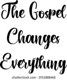 The Gospel changes everything, Christian Saying, Typography for print or use as poster, card, flyer or T Shirt