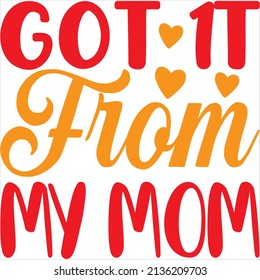 got 1t from my mom t-shirt design ,vector file.