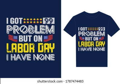 I Got 99 Problem But On Labor Day I Have None. Typography Vector graphic for t shirt. Vector Poster, typographic quote or t-shirt.