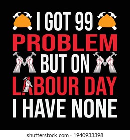 I got 99 problem but on labor day i have none - may day or international workers  day t shirt for international workers day t shirt lover.