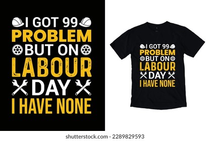 I got 99 problem but on labour day I have none labor day typography t-shirt design, Worker t-shirt design