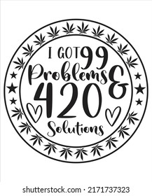 I GOT 99 PROBLEMS AND 420 SOLUTIONS AROUND TYPOGRAPHY T- SHIRT DESIGN