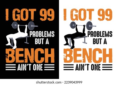 I Got 99 Problems But a Bench Ain't One Gym Workout Fitness Tshirt T-Shirt design vector