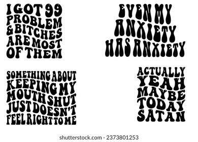 I Got 99 Problems, and bitches are most of them, Even My Anxiety Has Anxiety, Something About Keeping My Mouth Shut just doesn't feel right to me, Actually Yeah Maybe Today Satan T-shirt