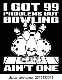 I Got 99 Problems But Bowling Ain’t One Graphic Designs