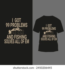 i  got 99 problems and fishing solves all of em