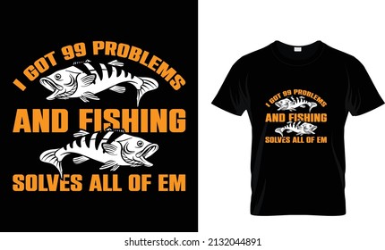 I Got 99 Problems And Fishing.... T-Shirt