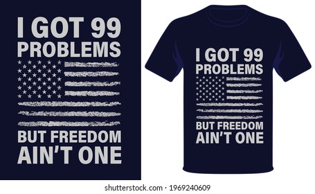 I got 99 problems but freedom ain't one usa grunge flag tshirt design